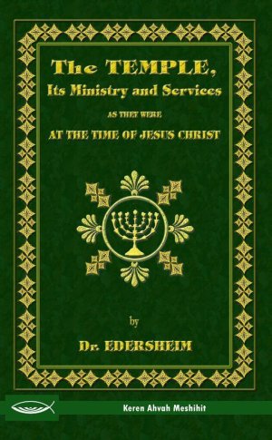 The Temple, Its Ministry and Services as they were at the time of Jesus Christ